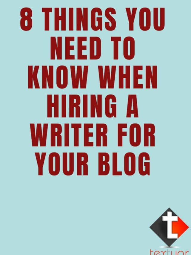 8 Things You Need To Know When Hiring A Writer For Your Blog